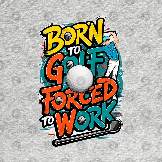 Born To golf Forced to work | Funny Golf Lover by T-shirt US